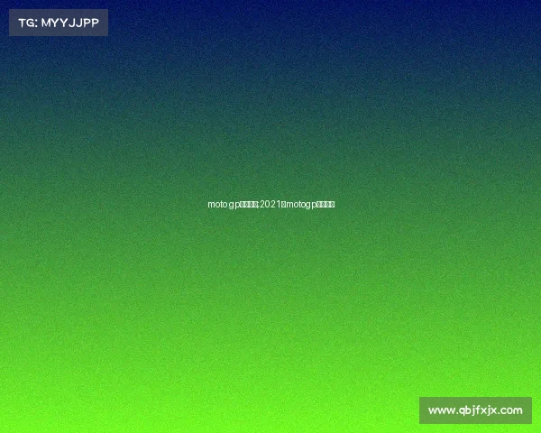 moto gp赛事时间;2021年motogp比赛视频